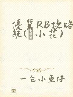 优质RB攻略系统(寀小花)