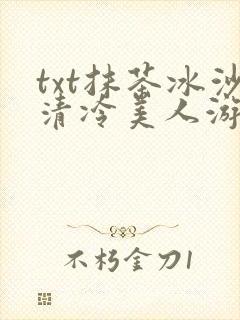 txt抹茶冰沙清冷美人游戏阅读