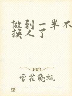 做到一半不知道换人了