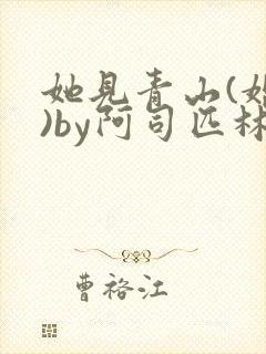 她见青山(婚后)by阿司匹林免费阅读