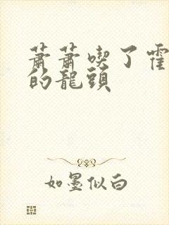 萧萧吃了霍雨浩的龙头