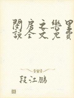 闺房之乐里雪小说全文免费无弹窗