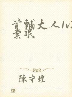 首辅大人1v2棠眠