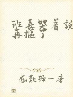 班长哭着说不能再抠了