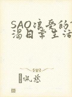 SAO浪受的饥渴日常生活