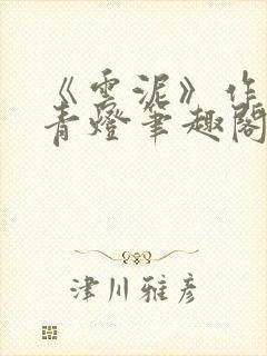 《云泥》作者:青灯笔趣阁