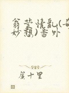 翁莹情乱(奇思妙想)番外