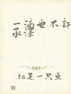 一滴也不许漏魏承泽