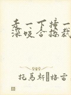 走一下撞一下深深咬合总裁