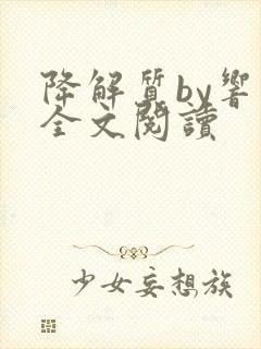 降解质by响耳全文阅读