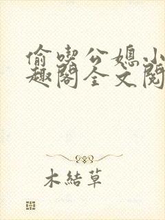 偷吃公媳小说笔趣阁全文阅读