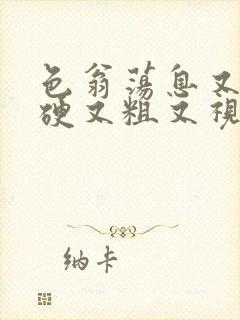 色翁荡息又大又硬又粗又视频图片