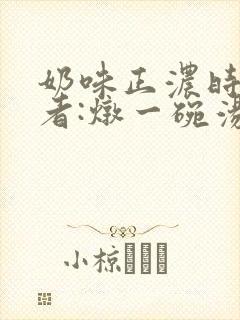奶味正浓时 作者:炖一碗汤