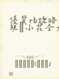 优质rb攻略系统寀小花全文免费阅读