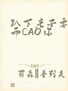 趴下老子要从后面CAO你