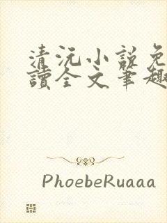 清沅小说免费阅读全文笔趣阁最新