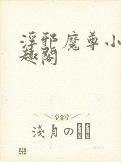 浮邪魔尊小说笔趣阁