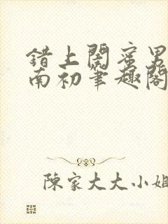 错上闺蜜男友沈南初笔趣阁