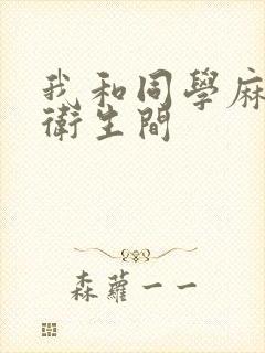 我和同学麻麻在卫生间