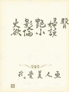 火影艳妇臀荡乳欲伦小说