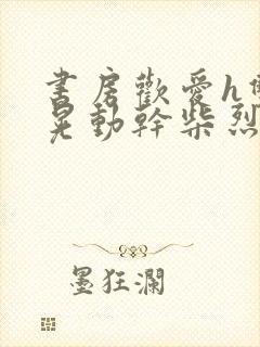 书房欢爱h双乳晃动干柴烈火视频