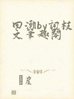 回潮by词枝全文笔趣阁