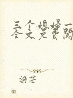 三个媳妇一锅烩全文免费阅读