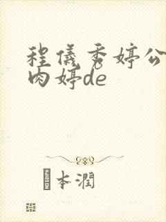 程仪秀婷公欲息肉婷de