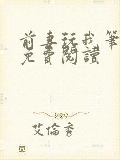 前妻玩我笔趣阁免费阅读