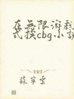 在无限游戏里花式挨cbg小说