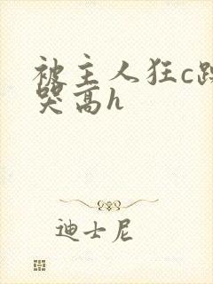 被主人狂c躁到哭高h