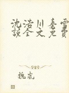 沈浩川秦雪菲小说全文免费笔趣阁