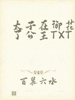 太子在御花园要了公主TXT