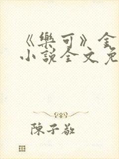 《乐可》金银花小说全文免费阅读