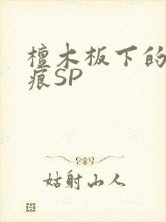 檀木板下的翘红痕SP