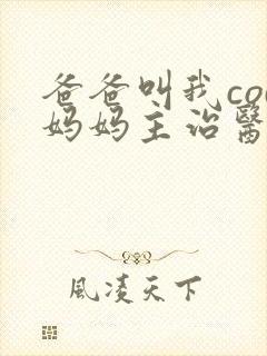 爸爸叫我cod妈妈主治医生