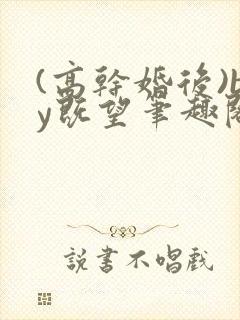 (高干婚后)by既望笔趣阁