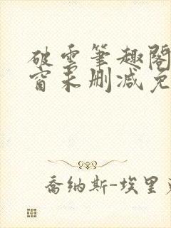 破云笔趣阁无弹窗未删减免费阅读