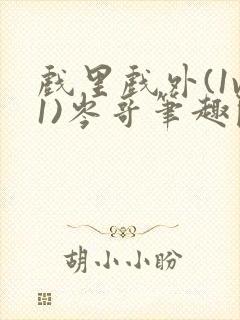 戏里戏外(1v1)岑哥笔趣阁