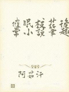 催眠校花后的日常小说笔趣阁