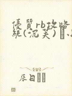 优质rb攻略系统(沉芙) 寀小花