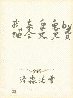 我来自东by苏他全文免费阅读