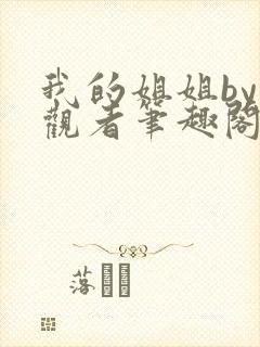 我的姐姐by旁观者笔趣阁免费阅读全文无弹窗