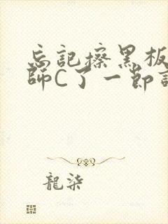 忘记擦黑板被老师C了一节课