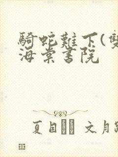 骑蛇难下(双)海棠书院