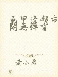 龟甲清超市笔趣阁无弹窗