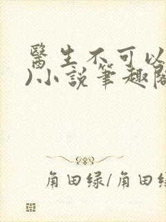 医生不可以(限)小说笔趣阁