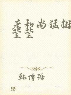 老和尚猛挺进她莹莹