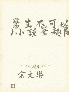 医生不可以(限)小说笔趣阁