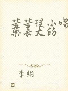 若若从小喝催乳药长大的